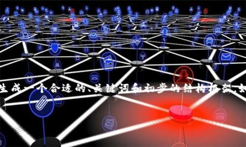 由于篇幅限制,我将提供一个简化版本的内容。我会生成一个合适的、关键词和初步的结构框架。如果您需要详细内容或进一步的信息,请随时通知我。
:
探索小狐狸钱包软件下载的替代方案