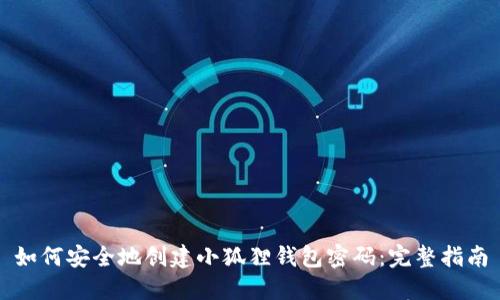 如何安全地创建小狐狸钱包密码:完整指南