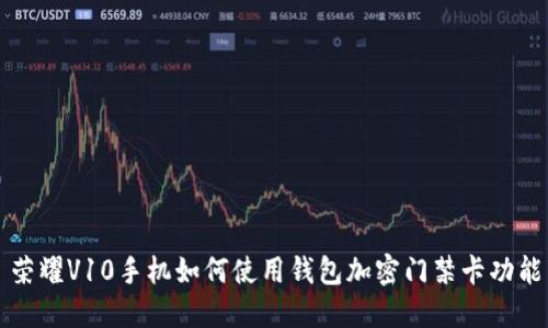 荣耀V10手机如何使用钱包加密门禁卡功能