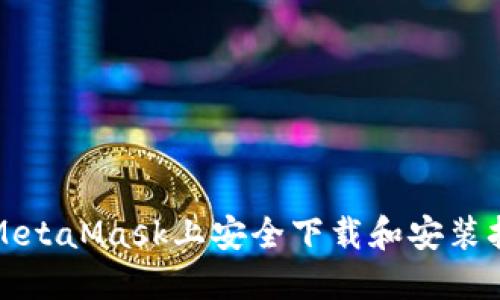 如何在MetaMask上安全下载和安装扩展程序