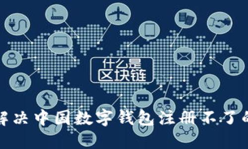 如何解决中国数字钱包注册不了的问题