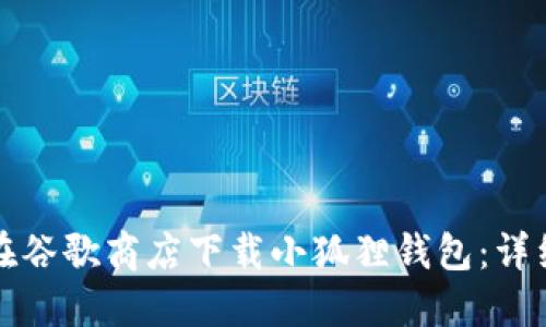 如何在谷歌商店下载小狐狸钱包:详细指南