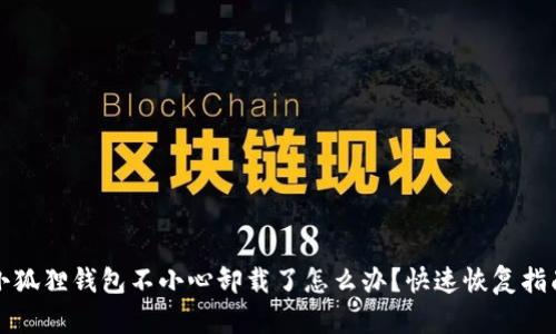 小狐狸钱包不小心卸载了怎么办?快速恢复指南