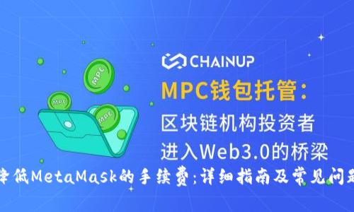 如何降低MetaMask的手续费:详细指南及常见问题解答