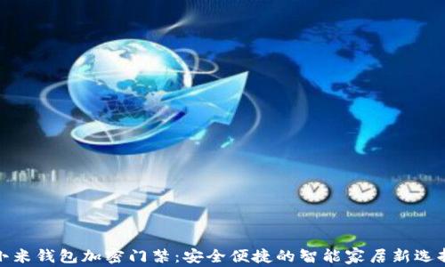 小米钱包加密门禁:安全便捷的智能家居新选择