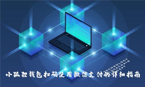 小狐狸钱包扫码使用微信支付的详细指南