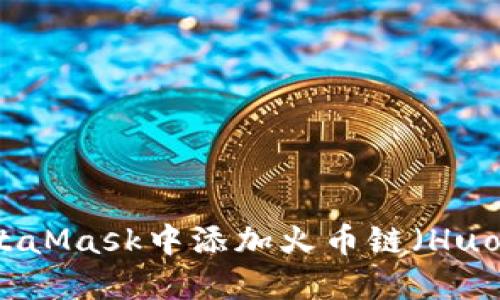 如何在MetaMask中添加火币链(Huobi Chain)