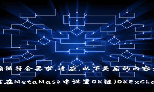 为确保符合要求,适应,以下是后的内容:
如何在MetaMask中设置OK链(OKExChain)