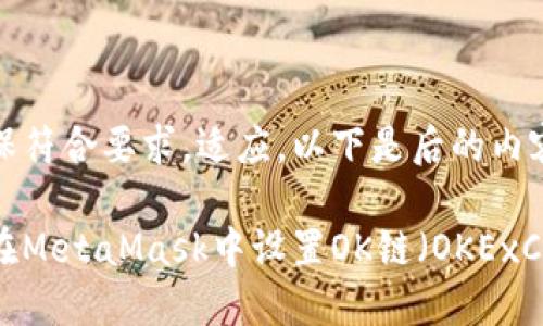 为确保符合要求,适应,以下是后的内容:
如何在MetaMask中设置OK链(OKExChain)