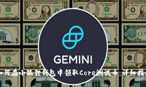 如何在小狐狸钱包中领取Core测试币:详细指南