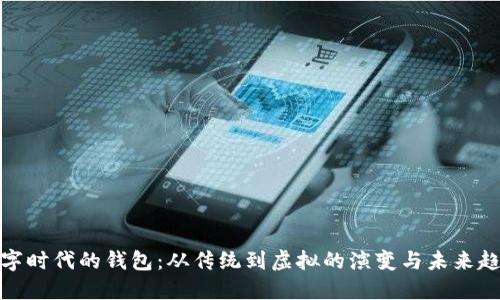 数字时代的钱包:从传统到虚拟的演变与未来趋势