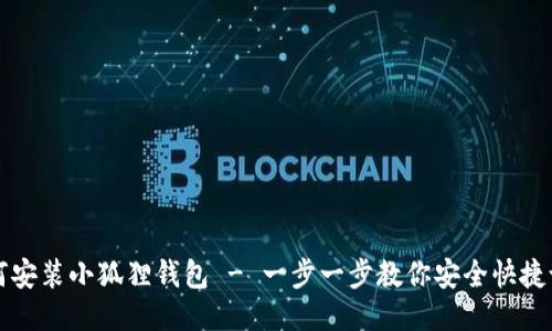 如何安装小狐狸钱包 - 一步一步教你安全快捷设置