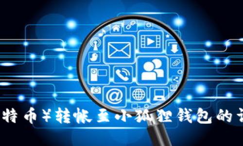 中本聪币(比特币)转帐至小狐狸钱包的详细图片教程