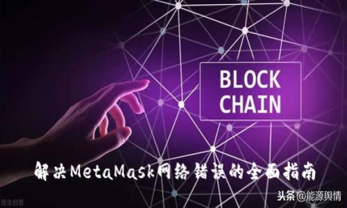 解决MetaMask网络错误的全面指南