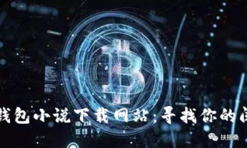 小狐狸钱包小说下载网站:寻找你的阅读宝藏
