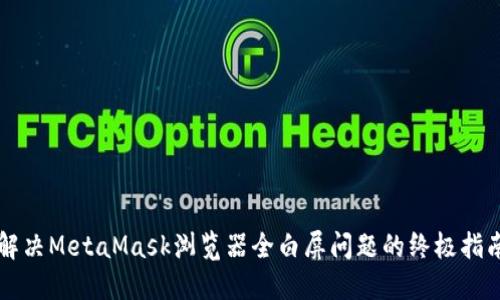 解决MetaMask浏览器全白屏问题的终极指南