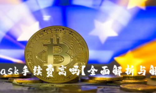 MetaMask手续费高吗?全面解析与解决方案
