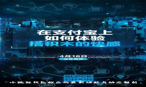 小狐狸钱包推出的最新功能与动态解析
