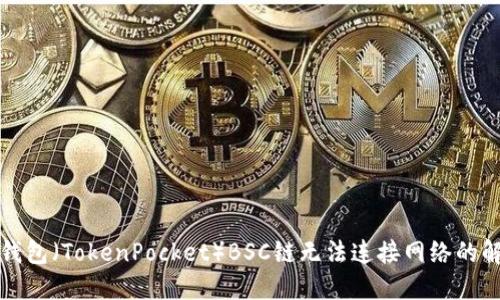 小狐狸钱包(TokenPocket)BSC链无法连接网络的解决办法