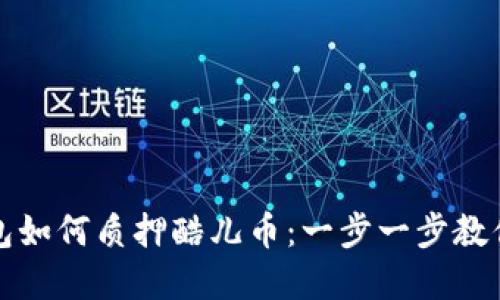 小狐狸钱包如何质押酷儿币:一步一步教你解锁收益