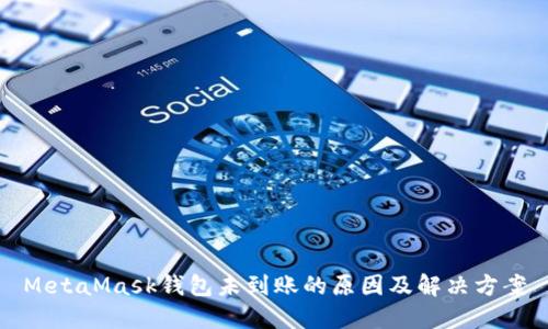 MetaMask钱包未到账的原因及解决方案