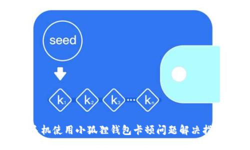 手机使用小狐狸钱包卡顿问题解决指南