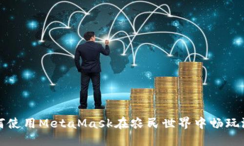 如何使用MetaMask在农民世界中畅玩游戏