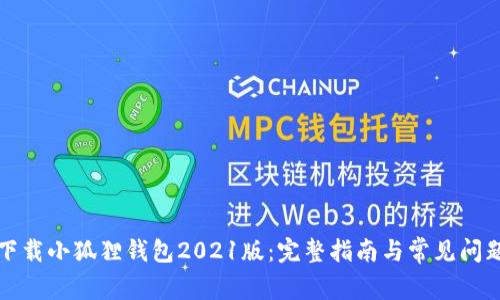 如何下载小狐狸钱包2021版:完整指南与常见问题解答