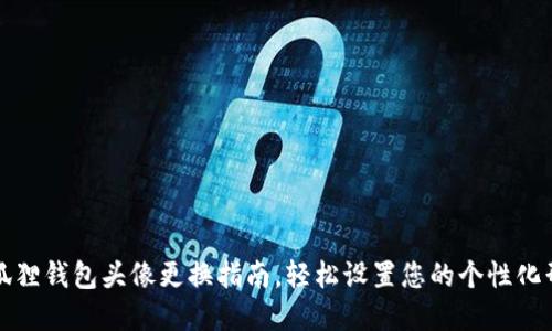 小狐狸钱包头像更换指南,轻松设置您的个性化形象