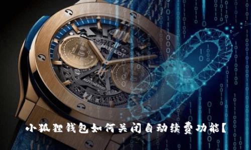 小狐狸钱包如何关闭自动续费功能?
