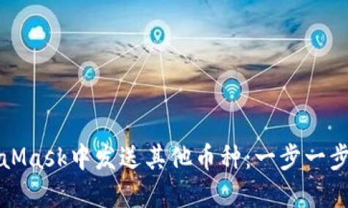 如何在MetaMask中发送其他币种:一步一步的详细指南