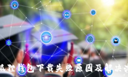 小狐狸钱包下载失败原因及解决办法