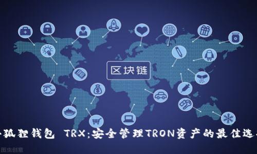 小狐狸钱包 TRX:安全管理TRON资产的最佳选择