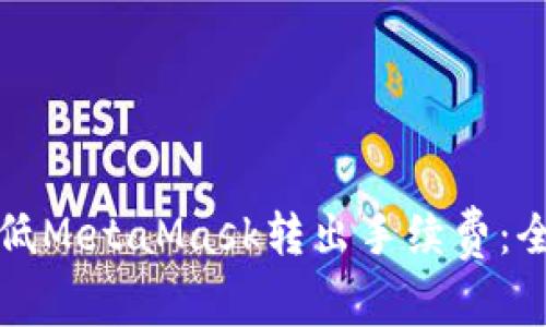 如何降低MetaMask转出手续费：全面指南