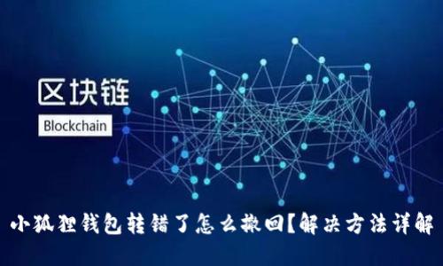 小狐狸钱包转错了怎么撤回?解决方法详解