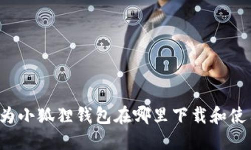 华为小狐狸钱包在哪里下载和使用?