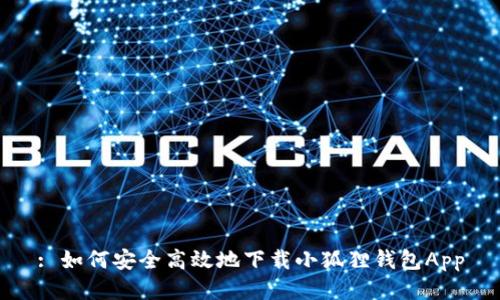 : 如何安全高效地下载小狐狸钱包App