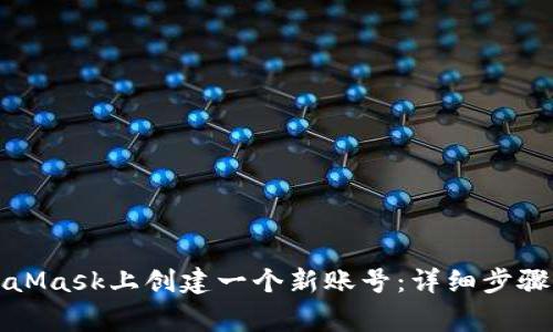 如何在MetaMask上创建一个新账号:详细步骤与注意事项