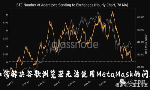 如何解决谷歌浏览器无法使用MetaMask的问题
