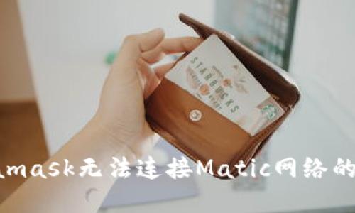 解决Metamask无法连接Matic网络的10个步骤