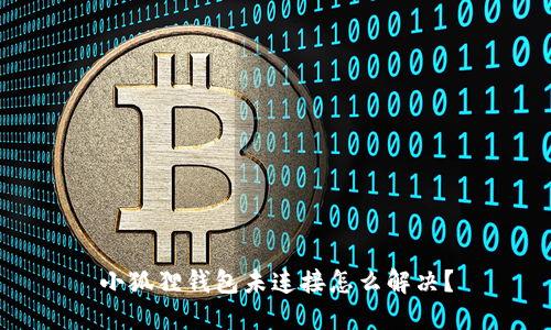 小狐狸钱包未连接怎么解决？