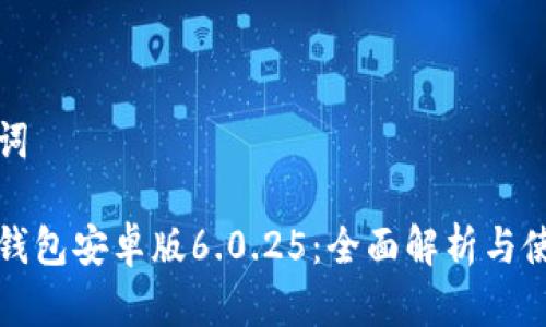 和关键词
小狐狸钱包安卓版6.0.25:全面解析与使用指南