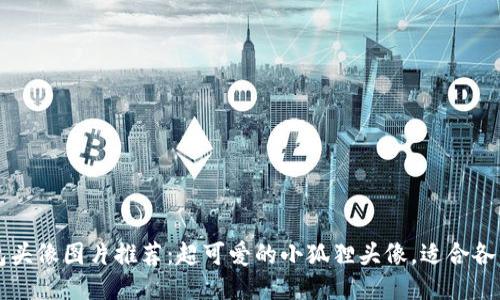 小狐狸钱包头像图片推荐：超可爱的小狐狸头像，适合各类社交平台