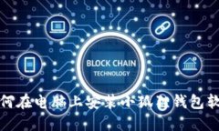 如何在电脑上安装小狐狸