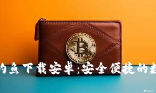 小狐狸钱包钓鱼下载安卓：安全便捷的数字钱包体验