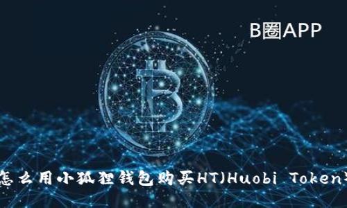 怎么用小狐狸钱包购买HT（Huobi Token）