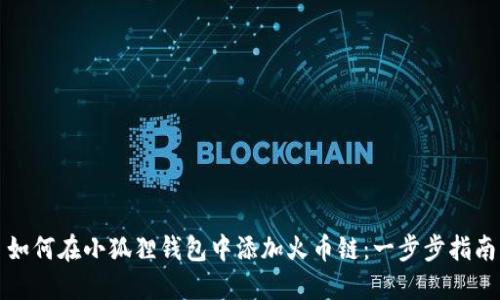 如何在小狐狸钱包中添加火币链:一步步指南