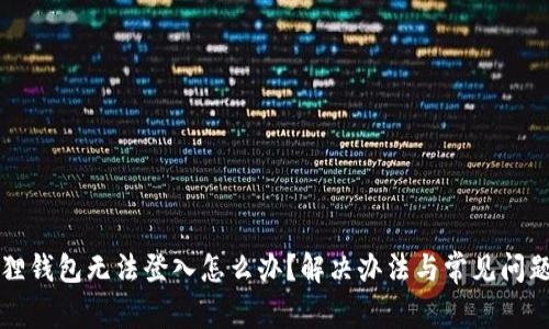 小狐狸钱包无法登入怎么办？解决办法与常见问题解析
