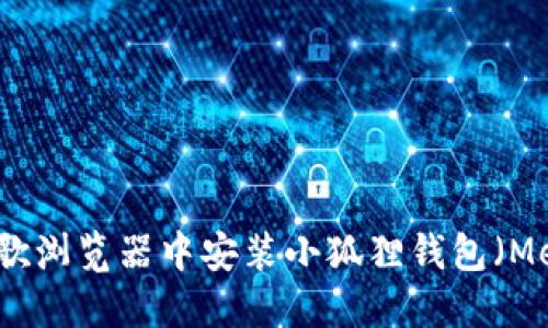 如何在谷歌浏览器中安装小狐狸钱包(MetaMask)