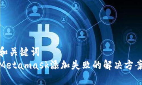 和关键词
Metamask添加失败的解决方案